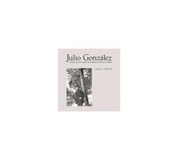Julio González: Complete Works Volume I