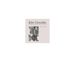 Julio González: Complete Works Volume I
