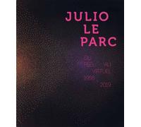 Julio Le Parc : Du réel au virtuel (1958-2019)