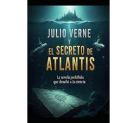 JULIO VERNE Y EL SECRETO DE ATLANTIS/ la novela prohibida que desafio a la ciencia