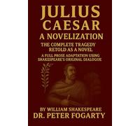 Julius Caesar - A Novelization: The Complete Tragedy Retold as a Novel A Full Prose Adaptation Using Shakespeare’s Original Dialogue By William Shakespeare · Adapted and Novelized by Dr. Peter Fogarty