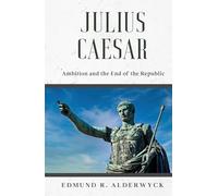 Julius Caesar: Ambition and the End of the Republic