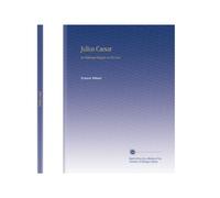 Julius Caesar: An Historical Tragedy in Five Acts