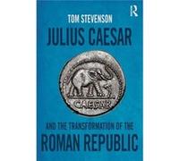 Julius Caesar And The Transformation Of The Roman Republic (Paperback) Tom Stevenson, (Auteur)