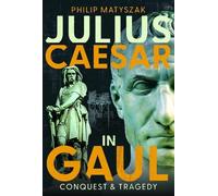 Julius Caesar in Gaul: Conquest and Tragedy