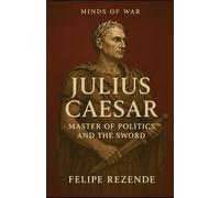 Julius Caesar: Master of Politics and the Sword