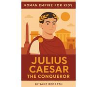 Julius Caesar the Conqueror: Roman Empire for Kids