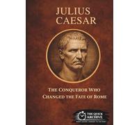 Julius Caesar: The Conqueror Who Changed the Fate of Rome