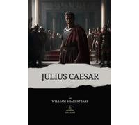 Julius Caesar: The Original Play by William Shakespeare - A Tragedy of Power, Politics, and Betrayal