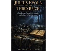 Julius Evola and the Third Reich: Julius Evola’s Travels, Lectures, and Debates in Nazi Germany
