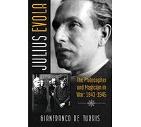 Julius Evola: The Philosopher and Magician in War: 1943-1945