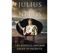 Julius Nepos: The Rightful Emperor Exiled to Dalmatia