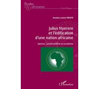 Julius Nyerere et l'édification d'une nation africaine Ujamaa : panafricanisme et socialisme - Amadou Lamine Ndiaye - L'harmattan - broché - Essai
