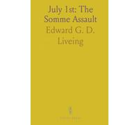 July 1st: The Somme Assault: An infantry subaltern's frontline diary of preparation, attack and evacuation