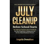 JULY CLEANUP Before School Starts: The Mid-Year Business Reset Workbook for Sole Proprietors, Solopreneurs & Service-Based Business Owners