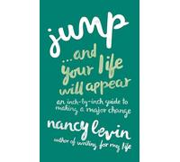 Jump... and Your Life Will Appear: An Inch-by-Inch Guide to Making a Major Change