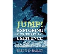 Jump Exploring Our Spiritual Existence by Brent D. Bailey Other Book Brent D. Bailey (Auteur)