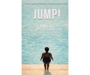 Jump!: From fear to Freedom, One Kick at a Time.