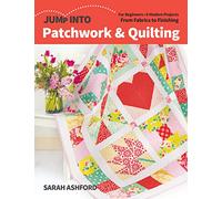 Jump into Patchwork & Quilting: For Beginners, 6 Modern Projects, from Fabrics to Finishing