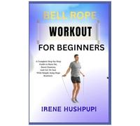 Jump Rope Workout For Beginners: A Complete Step-By-Step Guide To Burn Fat, Boost Stamina, And Get Fit Fast With Simple Jump Rope Routines