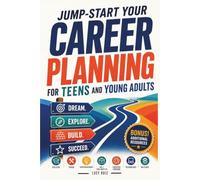 JUMP-START YOUR CAREER PLANNING FOR TEENS AND YOUNG ADULTS: DREAM. EXPLORE. SUCCEED.(COLLEGE/TRADE/ENTREPRENEURSHIP/GIG SIDE HUSTLE/TECHNOLOGY/MILITARY)