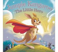 Jumpie Kangaroo The Little Hero: An Inspiring Adventure of Courage, Friendship & Kindness - Perfect for Kids Ages 3-8