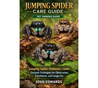 JUMPING SPIDER CARE GUIDE: Jumping Spider Husbandry Guide: Essential Techniques for Observation, Enrichment, and Longevity.