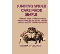 Jumping Spider Care Made Simple: Complete Guide On Regal Jumping Spiders; Care Specifications, How To Catch & Nurture Them & Much More