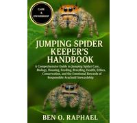 JUMPING SPIDER KEEPER'S HANDBOOK: A Comprehensive Guide to Jumping Spider Care, Biology, Housing, Feeding, Breeding, Health, Ethics, Conservation, and ... Rewards of Responsible Arachnid Stewardship