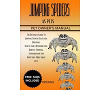 JUMPING SPIDERS AS PETS: The Ultimate Guide To Jumping Spiders Selection, Breeding, Health Care, Reproduction, Habitat, Housing, Conversation And Why They Make Great Pets.