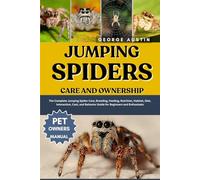 JUMPING SPIDERS CARE AND OWNERSHIP: The Complete Jumping Spider Care, Breeding, Feeding, Nutrition, Habitat, Diet, Interaction, Cost, and Behavior Guide for Beginners and Enthusiasts