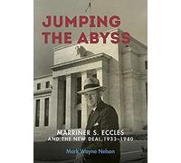 Jumping The Abyss: Marriner S. Eccles And The New Deal, 1933-1940