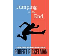Jumping to the End: A Lifetime Struggle with Mental Illness and Alcoholism: A Memoir