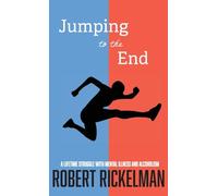 Jumping to the End: A Lifetime Struggle with Mental Illness and Alcoholism: A Memoir