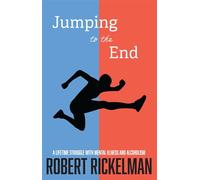 Jumping to the End: A Lifetime Struggle with Mental Illness and Alcoholism A Memoir - Robert Rickelman - Apprentice House - ebook (ePub) - Livre