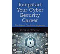 Jumpstart Your Cyber Security Career: The Expert Guide for Beginners