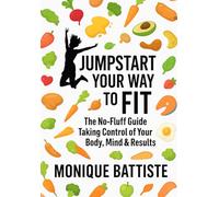 Jumpstart Your Way To Fit: The No-Fluff Guide Taking Control of Your Body, Mind & Results