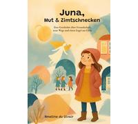 Juna, Mut & Zimtschnecken: Eine Geschichte über Freundschaft, neue Wege und einen Engel aus Licht