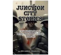 Junction City Stories: The Mistrials Of Judge Brian Austin, Dr. Margot Wilson's Friendly Guide To Fascism, And Other Tales