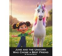 June and the Unicorn Who Chose a Best Friend: A Magical Children’s Story About Friendship, Kindness, Courage, and the Power of Believing in Magic