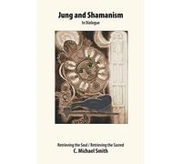 Jung and Shamanism in Dialogue: Retrieving the Soul / Retrieving the Sacred