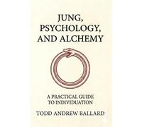 Jung, Psychology, And Alchemy: A Practical Guide To Individuation