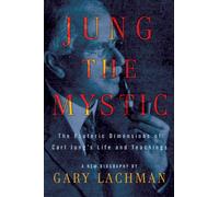 Jung the Mystic: The Esoteric Dimensions of Carl Jung's Life and Teachings
