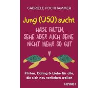 Jung (Ü50) sucht - Habe Falten, sehe aber auch deine nicht mehr so gut: Flirten, Dating & Liebe für alle, die sich neu verlieben wollen