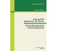 Jung Und Alt Gemeinsam Auf Reisen: Durch Die Altersunterschiede Entstehende Anforderungen An Die Produktgestaltung