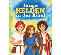 Junge Helden in der Bibel: Illustrierte Bibelgeschichten über Mut, Vertrauen und Gottes Liebe - für Kinder von 6 bis 12 Jahren