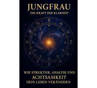 Jungfrau, die Kraft der Klarheit: wie Struktur, Analyse und Achtsamkeit dein Leben bereichern