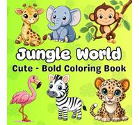 Jungle Animal Coloring Book for Kids and Adults : Big, Bold, Cute and Easy: Jungle World : "Adorable Jungle Scenes with Lions, Elephants, Monkeys, ... Relaxation and Creativity Pages of Wild Fun"