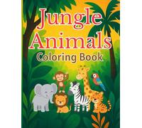 Jungle Animals Coloring Book for Kids Ages 4-8: Fun and Easy Coloring Pages with Lions, Elephants, Monkeys, Tigers, and More: Cute and Simple Jungle ... for Creativity, Learning, and Fun in the Wild