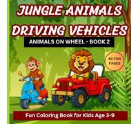 JUNGLE ANIMALS DRIVING VEHICLES : ANIMALS ON WHEELS - BOOK 2 COLORING BOOK FOR KIDS AGES 3 TO 9: FUN, BOLD, LARGE PRINT AND SIMPLE COLORING PAGES OF JUNGLE ANIMALS IN CARS, TRUCKS, BIKES & MORE!